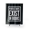 PERFECT BOYS EXIST Shower Curtain