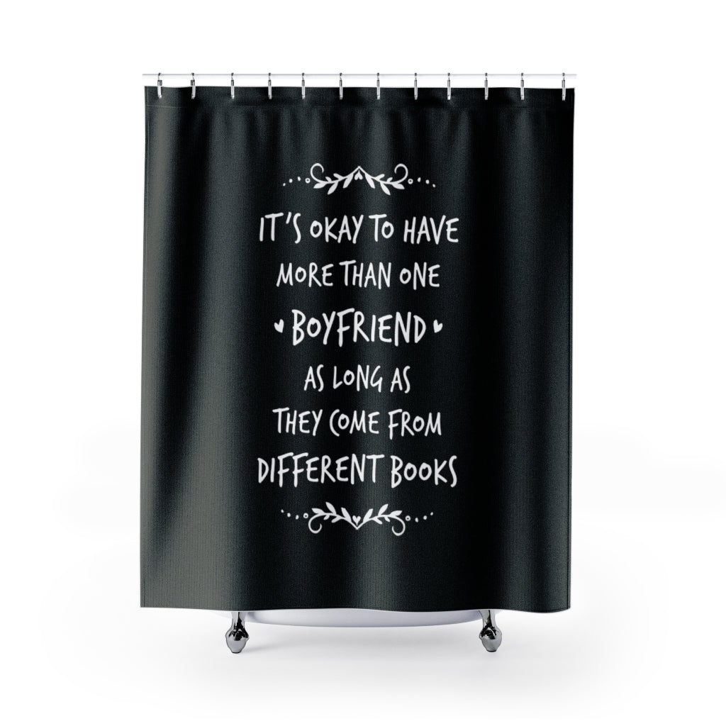 IT'S OKAY TO HAVE MORE THAN ONE BOYFRIEND Shower Curtain