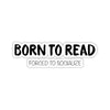 BORN TO READ. forced to socialize Sticker - LitLifeCo.