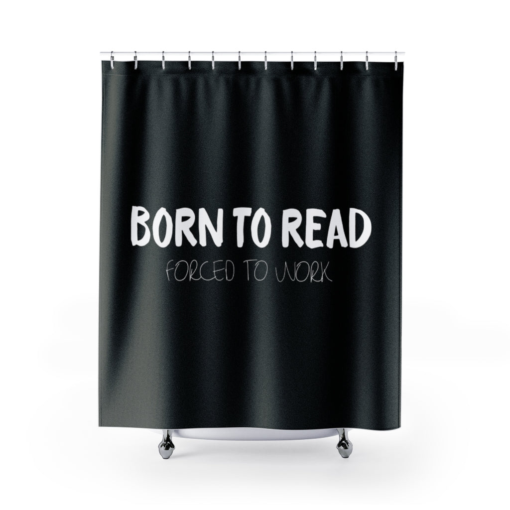 BORN TO READ. Forced to Work Shower Curtain
